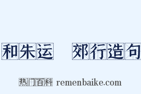 和朱运筦郊行造句是什么意思的图片